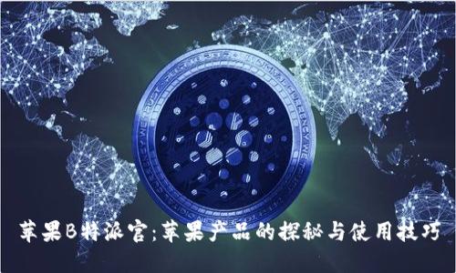 苹果B特派官：苹果产品的探秘与使用技巧